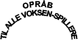 OPRÅB 
TIL ALLE VOKSEN-SPILLERE